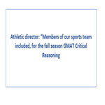 Athletic director Members of our sports team included for the fall season GMAT Critical Reasoning